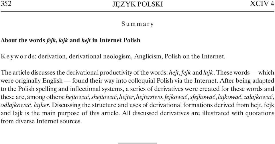 After being adapted to the Polish spelling and inflectional systems, a series of derivatives were created for these words and these are, among others: hejtować, shejtować, hejter, hejterstwo,