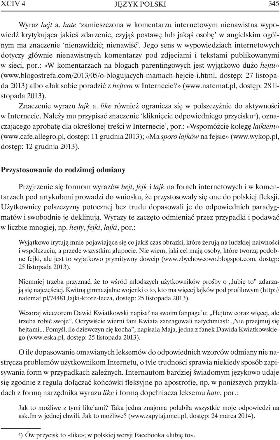 Jego sens w wypowiedziach internetowych dotyczy głównie nienawistnych komentarzy pod zdjęciami i tekstami publikowanymi w sieci, por.