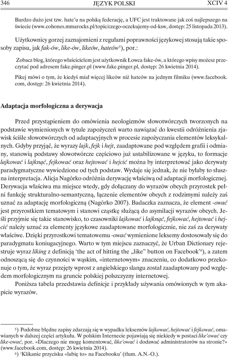 : Zobacz blog, którego właścicielem jest użytkownik Łowca fake-ów, a którego wpisy możesz przeczytać pod adresem fake.pinger.pl (www.fake.pinger.pl, dostęp: 26 kwietnia 2014).