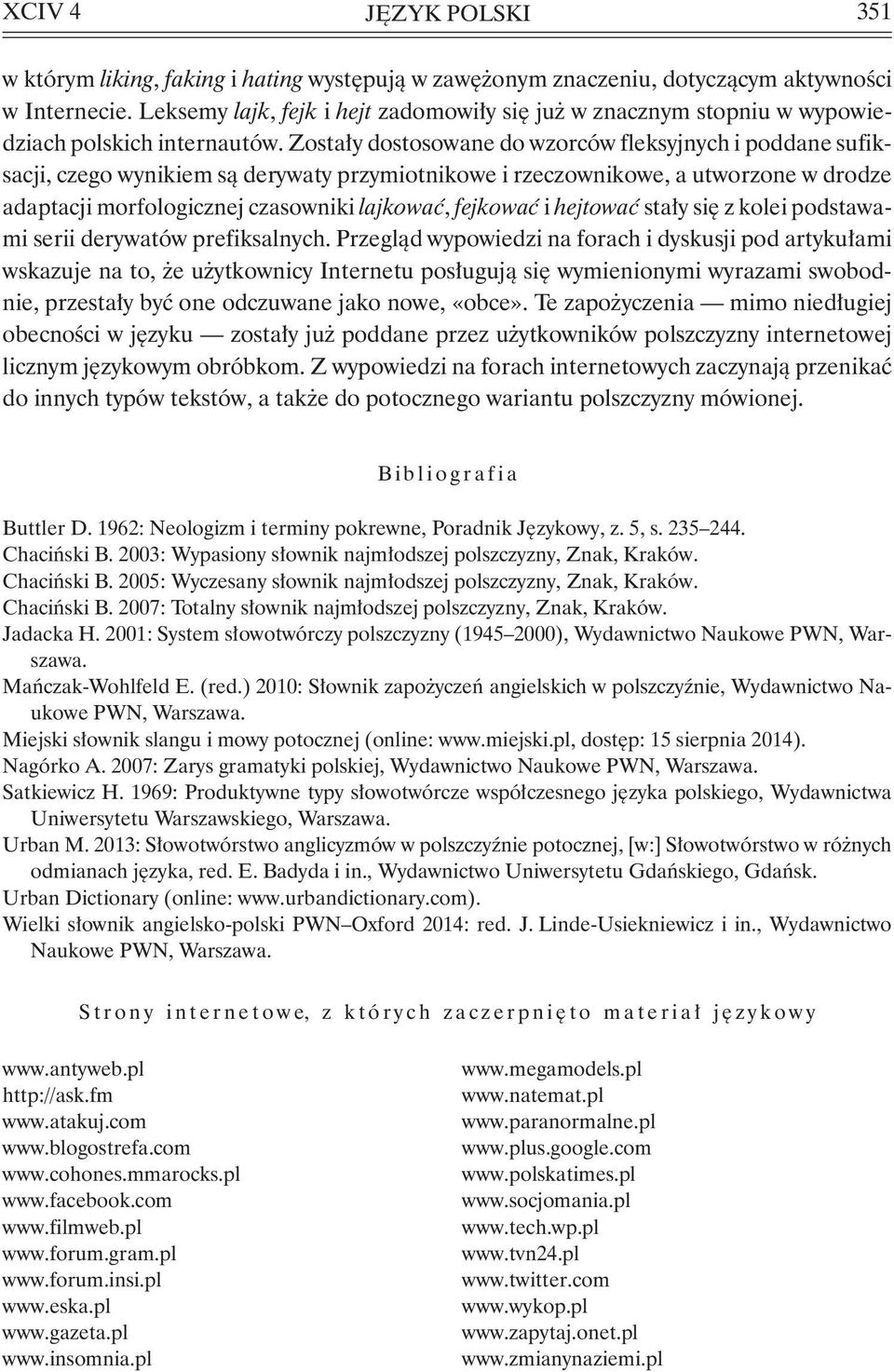 Zostały dostosowane do wzorców fleksyjnych i poddane sufiksacji, czego wynikiem są derywaty przymiotnikowe i rzeczownikowe, a utworzone w drodze adap tacji morfologicznej czasowniki lajkować,