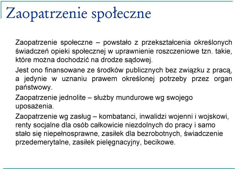 Jest ono finansowane ze środków publicznych bez związku z pracą, a jedynie w uznaniu prawem określonej potrzeby przez organ państwowy.