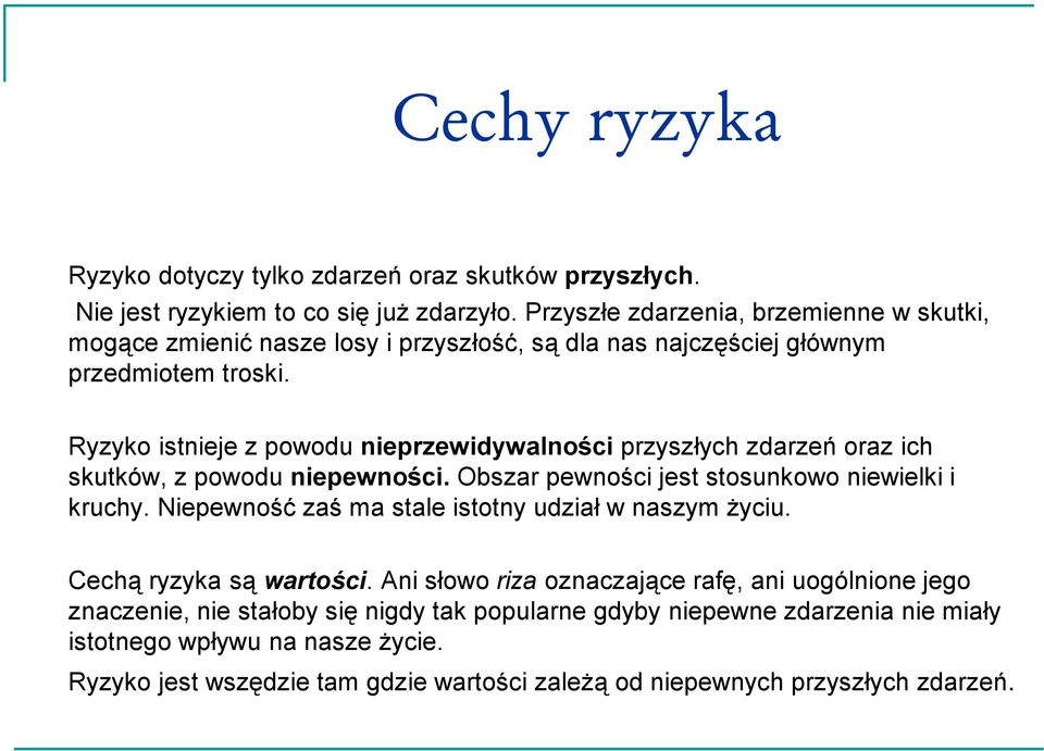 Ryzyko istnieje z powodu nieprzewidywalności przyszłych zdarzeń oraz ich skutków, z powodu niepewności. Obszar pewności jest stosunkowo niewielki i kruchy.