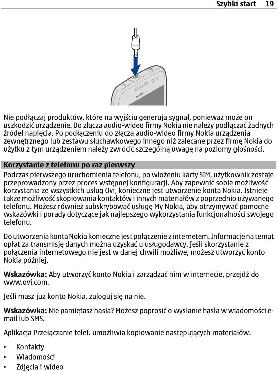 poziomy głośności. Korzystanie z telefonu po raz pierwszy Podczas pierwszego uruchomienia telefonu, po włożeniu karty SIM, użytkownik zostaje przeprowadzony przez proces wstępnej konfiguracji.