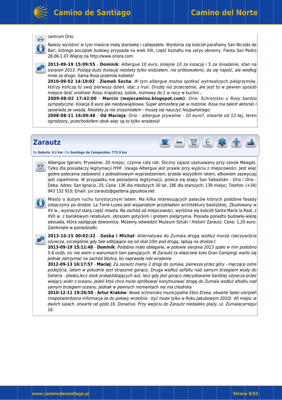 com 2013-09-19 15:09:55 - Dominik: Albergue 10 euro, kolejne 10 za kolację i 5 za śniadanie, stan na sierpień 2013.