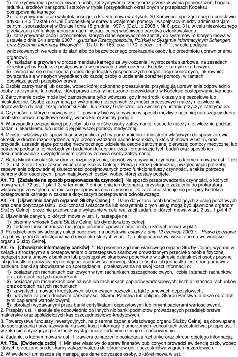 3 Traktatu o Unii Europejskiej w sprawie wzajemnej pomocy i współpracy między administracjami celnymi, sporządzonej w Brukseli dnia 18 grudnia 1997 r. (Dz.U. z 2008 r. Nr 6, poz.