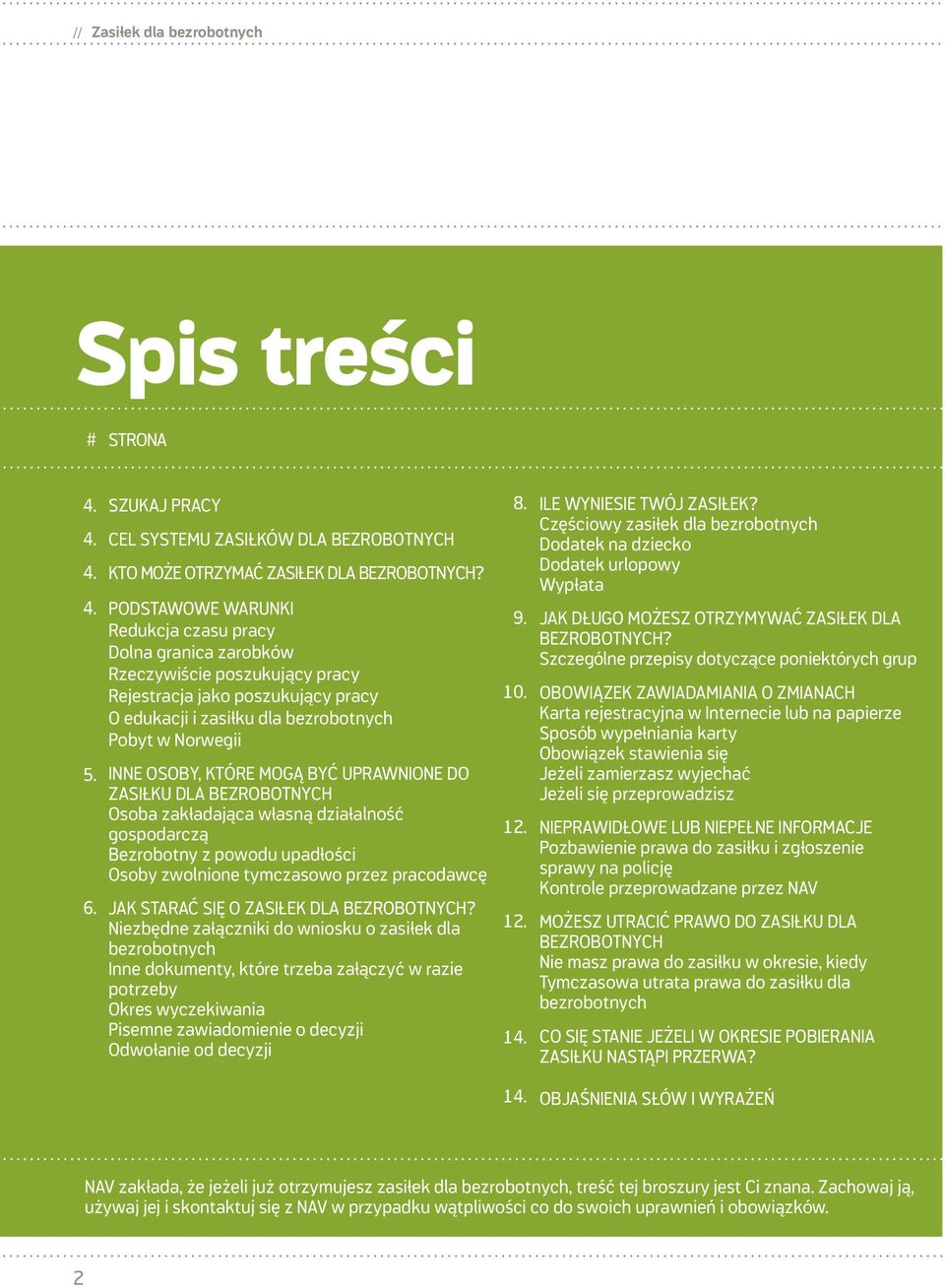 KTÓRE MOGĄ BYĆ UPRAWNIONE DO ZASIŁKU DLA BEZROBOTNYCH Osoba zakładająca własną działalność gospodarczą Bezrobotny z powodu upadłości Osoby zwolnione tymczasowo przez pracodawcę JAK STARAĆ SIĘ O