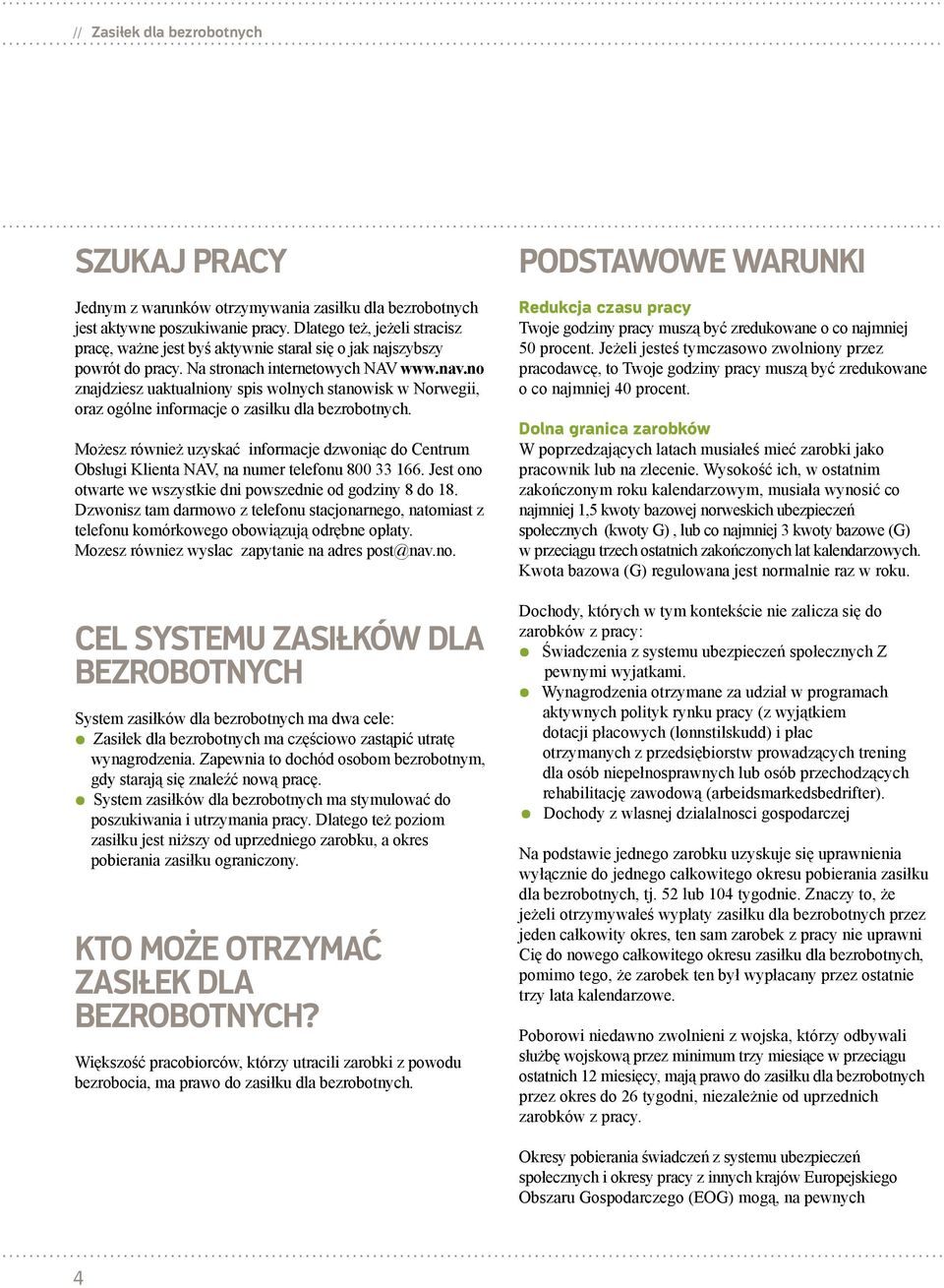 no znajdziesz uaktualniony spis wolnych stanowisk w Norwegii, oraz ogólne informacje o zasiłku dla bezrobotnych.