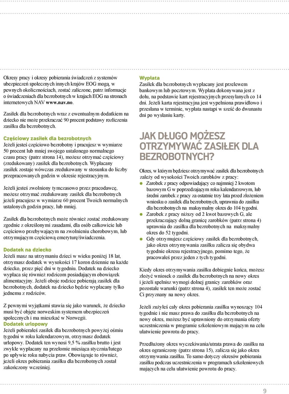 Częściowy zasiłek dla bezrobotnych Jeżeli jesteś częściowo bezrobotny i pracujesz w wymiarze 50 procent lub mniej swojego ustalonego normalnego czasu pracy (patrz strona 14), możesz otrzymać