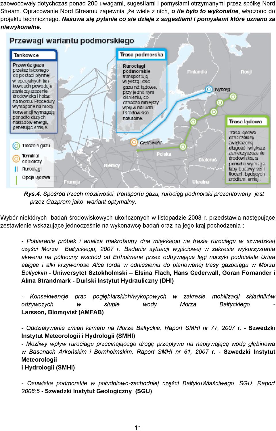 Rys.4. Spośród trzech możliwości transportu gazu, rurociąg podmorski prezentowany jest przez Gazprom jako wariant optymalny. Wybór niektórych badań środowiskowych ukończonych w listopadzie 2008 r.