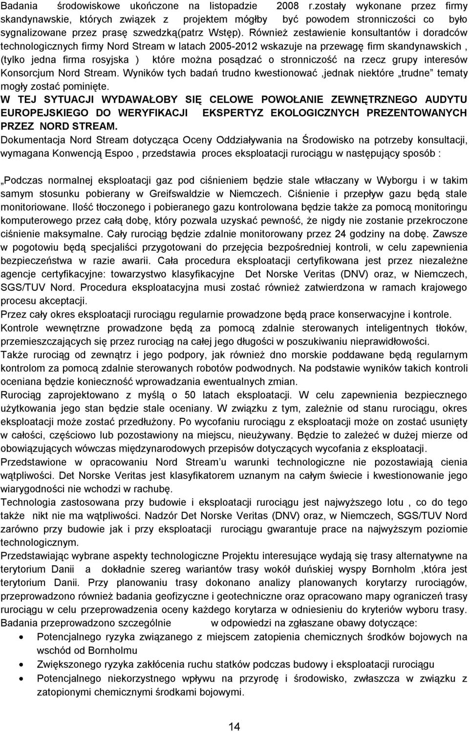 Również zestawienie konsultantów i doradców technologicznych firmy Nord Stream w latach 2005-2012 wskazuje na przewagę firm skandynawskich, (tylko jedna firma rosyjska ) które można posądzać o