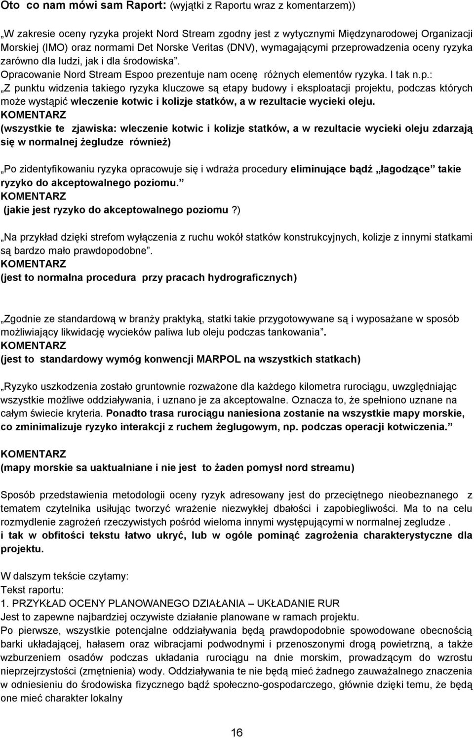 zeprowadzenia oceny ryzyka zarówno dla ludzi, jak i dla środowiska. Opracowanie Nord Stream Espoo prezentuje nam ocenę różnych elementów ryzyka. I tak n.p.: Z punktu widzenia takiego ryzyka kluczowe są etapy budowy i eksploatacji projektu, podczas których może wystąpić wleczenie kotwic i kolizje statków, a w rezultacie wycieki oleju.