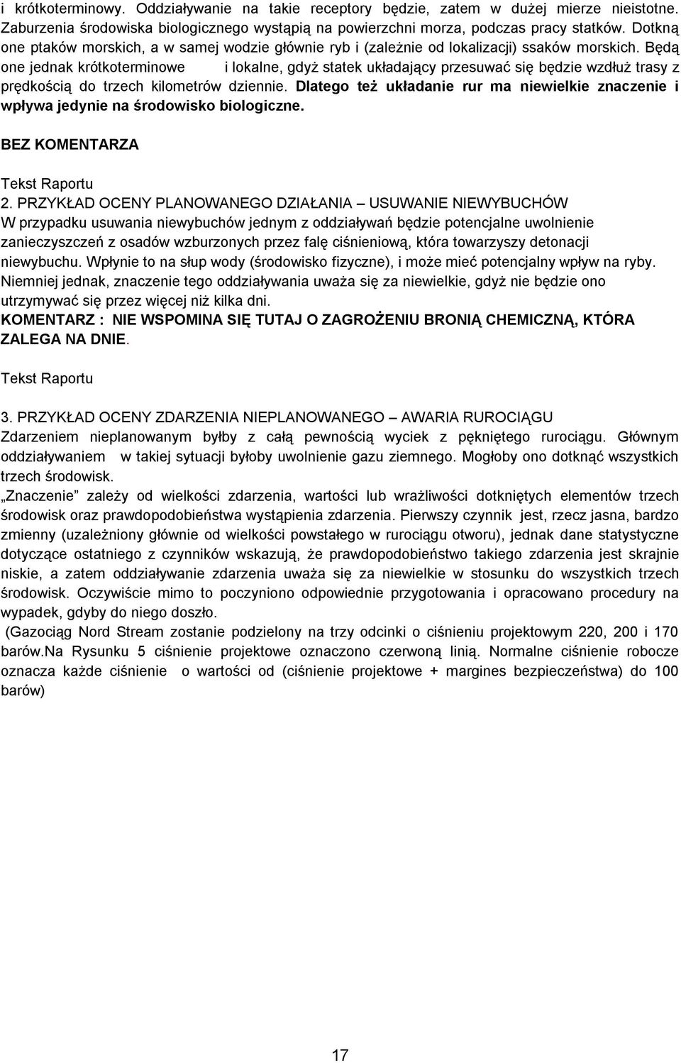 Będą one jednak krótkoterminowe i lokalne, gdyż statek układający przesuwać się będzie wzdłuż trasy z prędkością do trzech kilometrów dziennie.