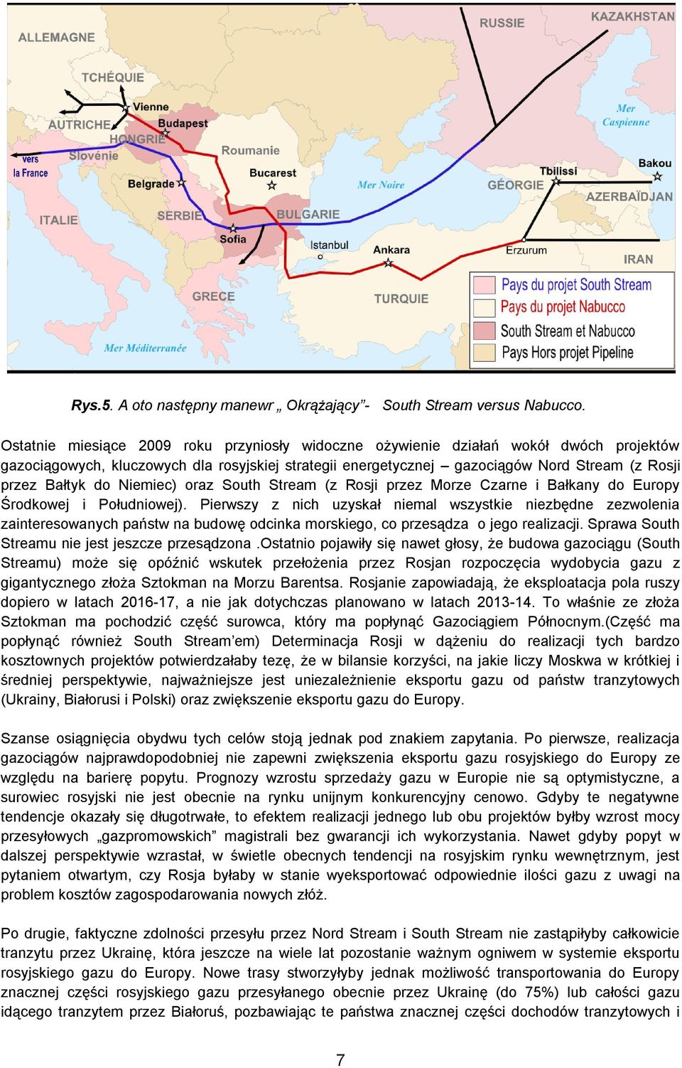 do Niemiec) oraz South Stream (z Rosji przez Morze Czarne i Bałkany do Europy Środkowej i Południowej).