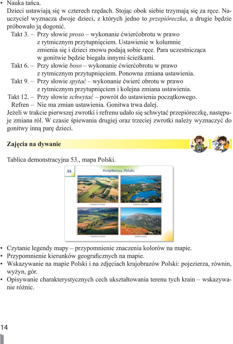 Para uczestnicząca w gonitwie będzie biegała innymi ścieżkami. Takt 6. Przy słowie boso wykonanie ćwierćobrotu w prawo z rytmicznym przytupnięciem. Ponowna zmiana ustawienia. Takt 9.