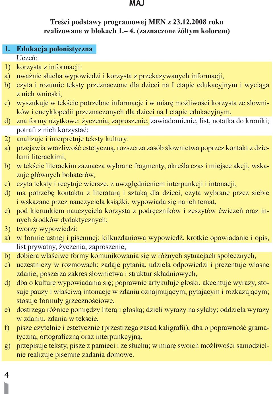 i wyciąga z nich wnioski, c) wyszukuje w tekście potrzebne informacje i w miarę możliwości korzysta ze słowników i encyklopedii przeznaczonych dla dzieci na I etapie edukacyjnym, d) zna formy