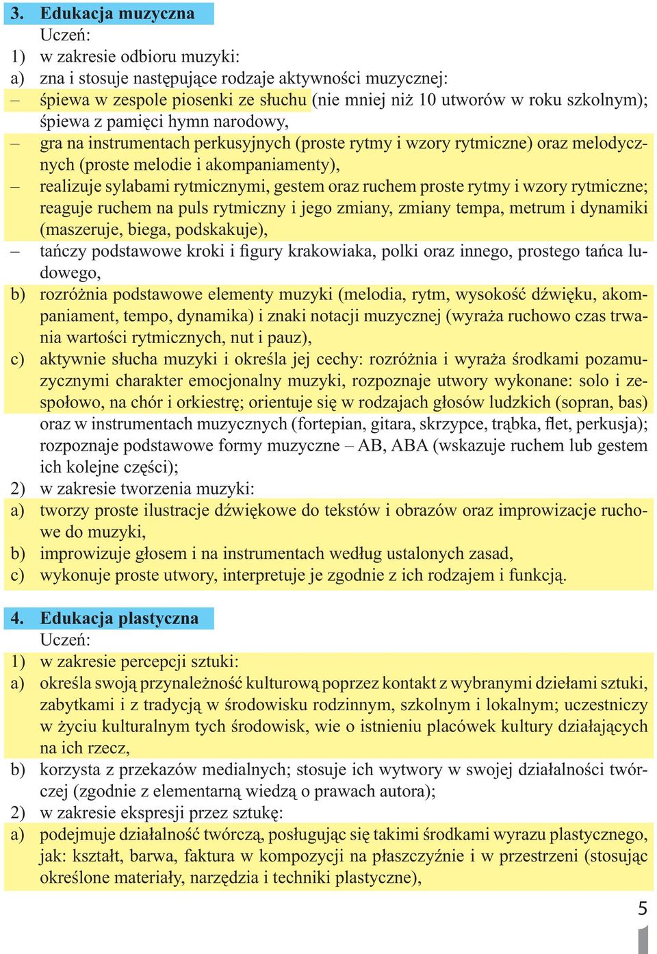 ruchem proste rytmy i wzory rytmiczne; reaguje ruchem na puls rytmiczny i jego zmiany, zmiany tempa, metrum i dynamiki (maszeruje, biega, podskakuje), tańczy podstawowe kroki i figury krakowiaka,