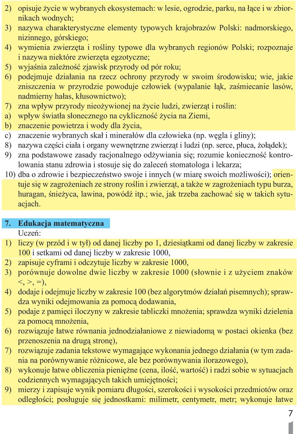 działania na rzecz ochrony przyrody w swoim środowisku; wie, jakie zniszczenia w przyrodzie powoduje człowiek (wypalanie łąk, zaśmiecanie lasów, nadmierny hałas, kłusownictwo); 7) zna wpływ przyrody