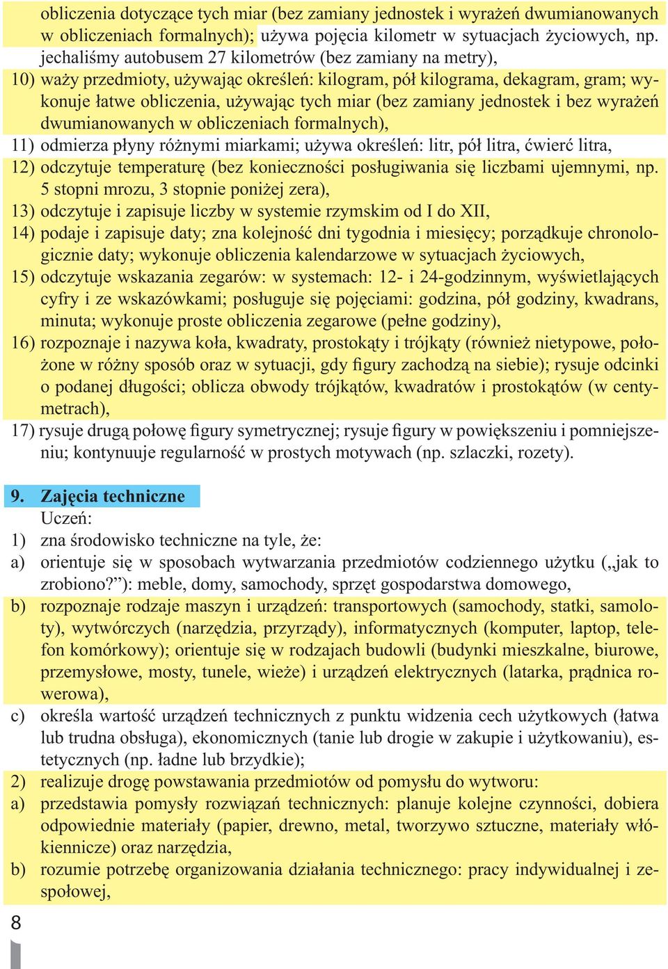 jednostek i bez wyrażeń dwumianowanych w obliczeniach formalnych), 11) odmierza płyny różnymi miarkami; używa określeń: litr, pół litra, ćwierć litra, 12) odczytuje temperaturę (bez konieczności