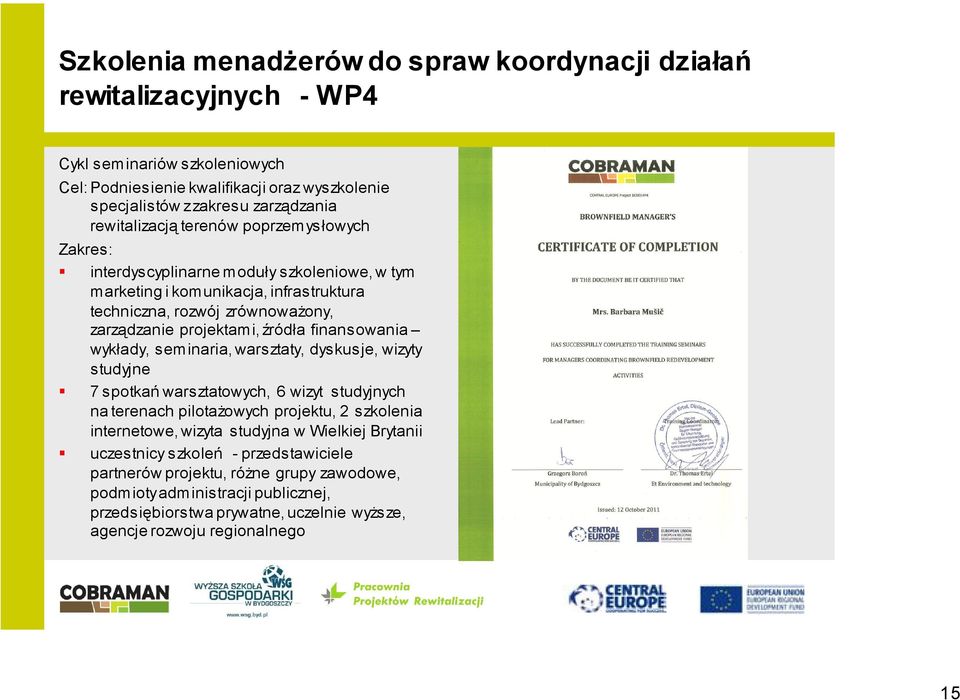 finansowania wykłady, seminaria, warsztaty, dyskusje, wizyty studyjne 7 spotkań warsztatowych, 6 wizyt studyjnych na terenach pilotażowych projektu, 2 szkolenia internetowe, wizyta studyjna w