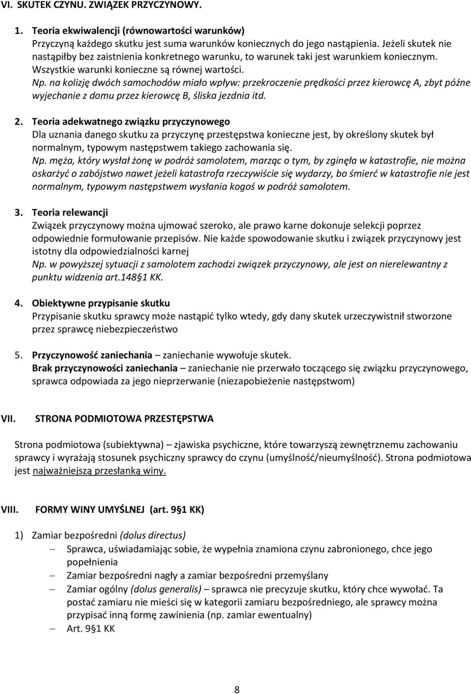 na kolizję dwóch samochodów miało wpływ: przekroczenie prędkości przez kierowcę A, zbyt późne wyjechanie z domu przez kierowcę B, śliska jezdnia itd. 2.