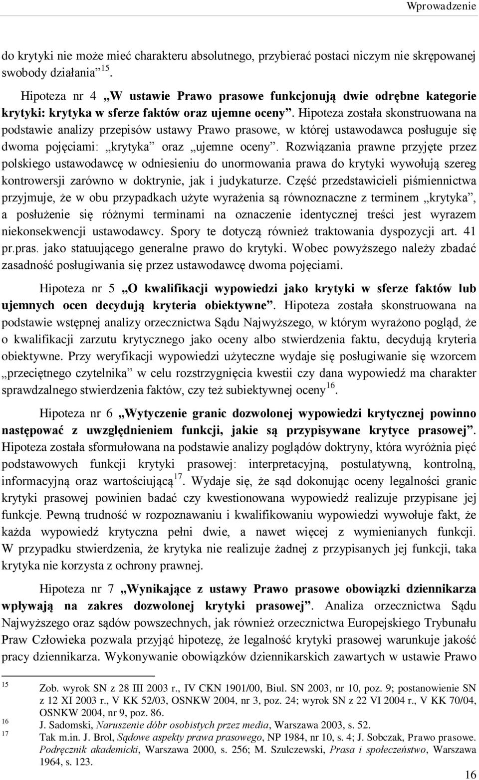 Hipoteza została skonstruowana na podstawie analizy przepisów ustawy Prawo prasowe, w której ustawodawca posługuje się dwoma pojęciami: krytyka oraz ujemne oceny.