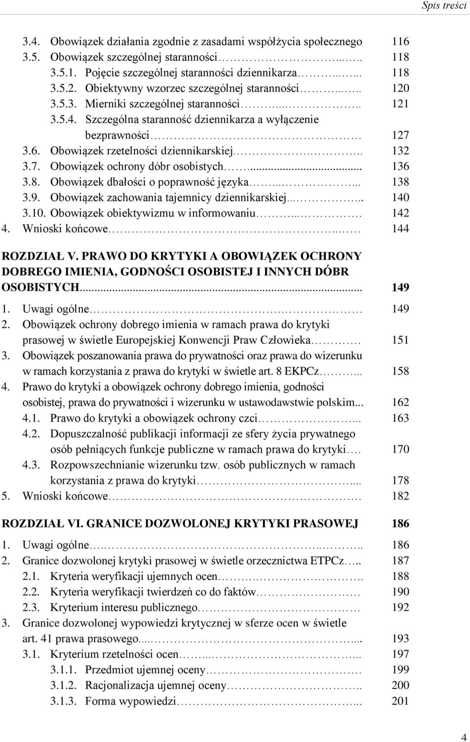 Obowiązek rzetelności dziennikarskiej.... 3.7. Obowiązek ochrony dóbr osobistych... 3.8. Obowiązek dbałości o poprawność języka...... 3.9. Obowiązek zachowania tajemnicy dziennikarskiej...... 3.10.