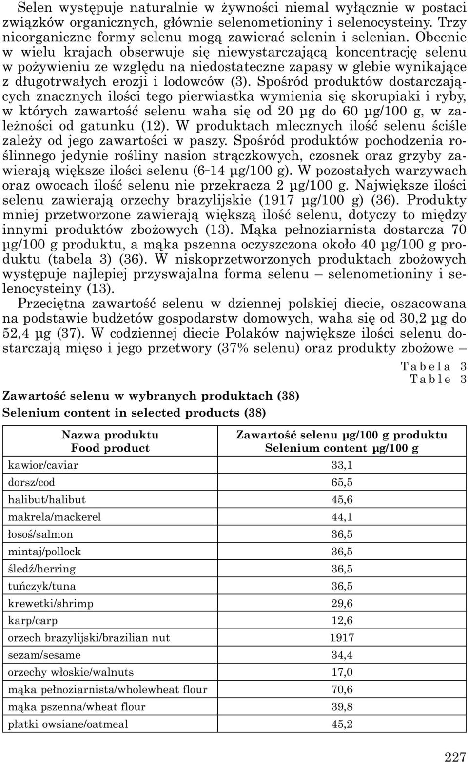 Spośród produktów dostarczających znacznych ilości tego pierwiastka wymienia się skorupiaki i ryby, w których zawartość selenu waha się od 20 µg do 60 µg/100 g, w zależności od gatunku (12).