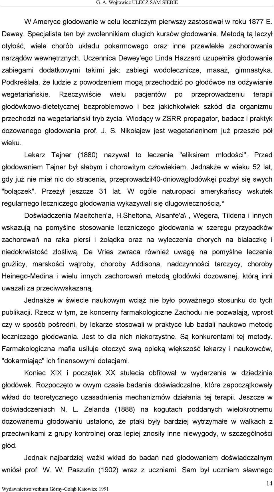 Uczennica Dewey'ego Linda Hazzard uzupełniła głodowanie zabiegami dodatkowymi takimi jak: zabiegi wodolecznicze, masaŝ, gimnastyka.