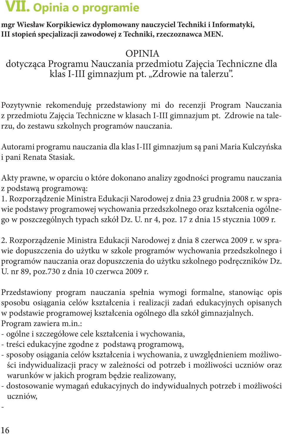 Pozytywnie rekomenduję przedstawiony mi do recenzji Program Nauczania z przedmiotu Zajęcia Techniczne w klasach I-III gimnazjum pt. Zdrowie na talerzu, do zestawu szkolnych programów nauczania.