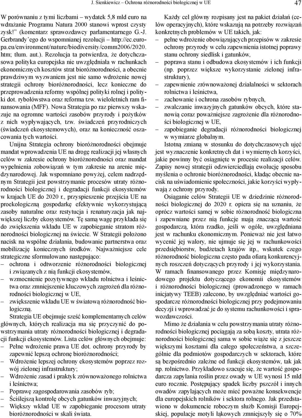 Rezolucja ta potwierdza, że dotychczasowa polityka europejska nie uwzględniała w rachunkach ekonomicznych kosztów strat bioróżnorodności, a obecnie prawdziwym wyzwaniem jest nie samo wdrożenie nowej