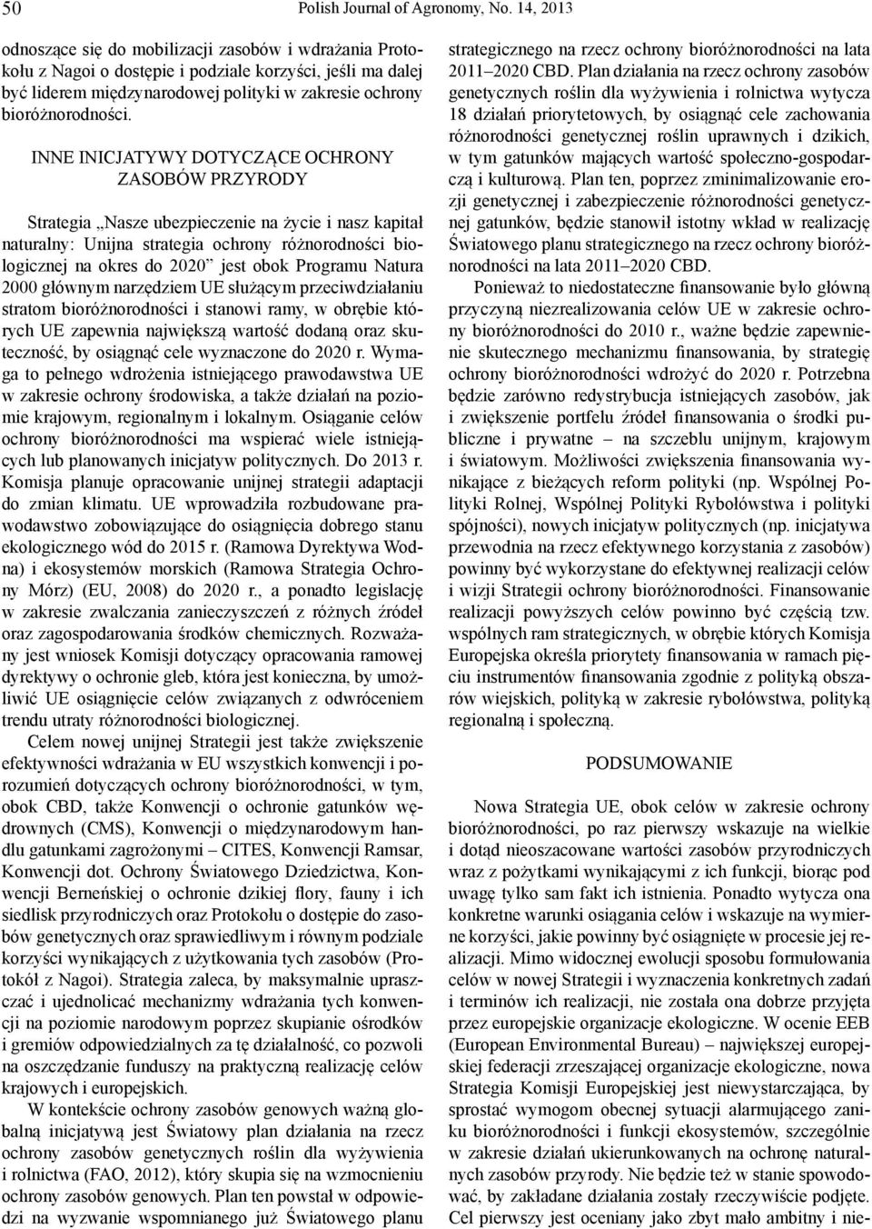 INNE INICJATYWY DOTYCZĄCE OCHRONY ZASOBÓW PRZYRODY Strategia Nasze ubezpieczenie na życie i nasz kapitał naturalny: Unijna strategia ochrony różnorodności biologicznej na okres do 2020 jest obok