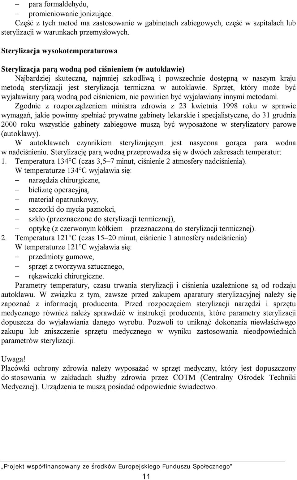 sterylizacja termiczna w autoklawie. Sprzęt, który może być wyjaławiany parą wodną pod ciśnieniem, nie powinien być wyjaławiany innymi metodami.