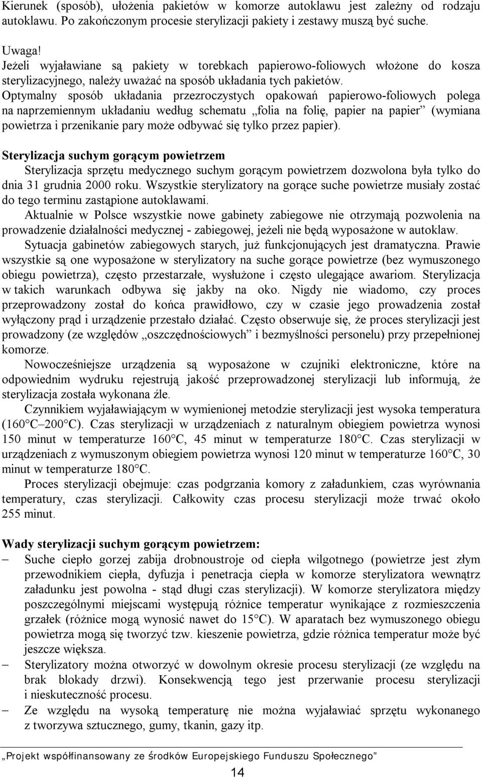 Optymalny sposób układania przezroczystych opakowań papierowo-foliowych polega na naprzemiennym układaniu według schematu folia na folię, papier na papier (wymiana powietrza i przenikanie pary może