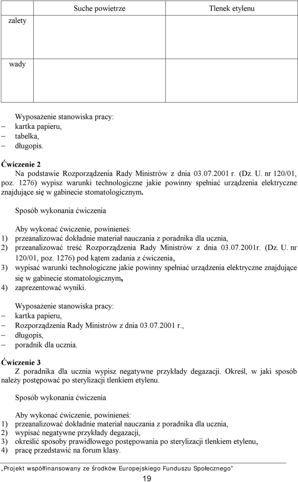 Sposób wykonania ćwiczenia Aby wykonać ćwiczenie, powinieneś: 1) przeanalizować dokładnie materiał nauczania z poradnika dla ucznia, 2) przeanalizować treść Rozporządzenia Rady Ministrów z dnia 03.07.