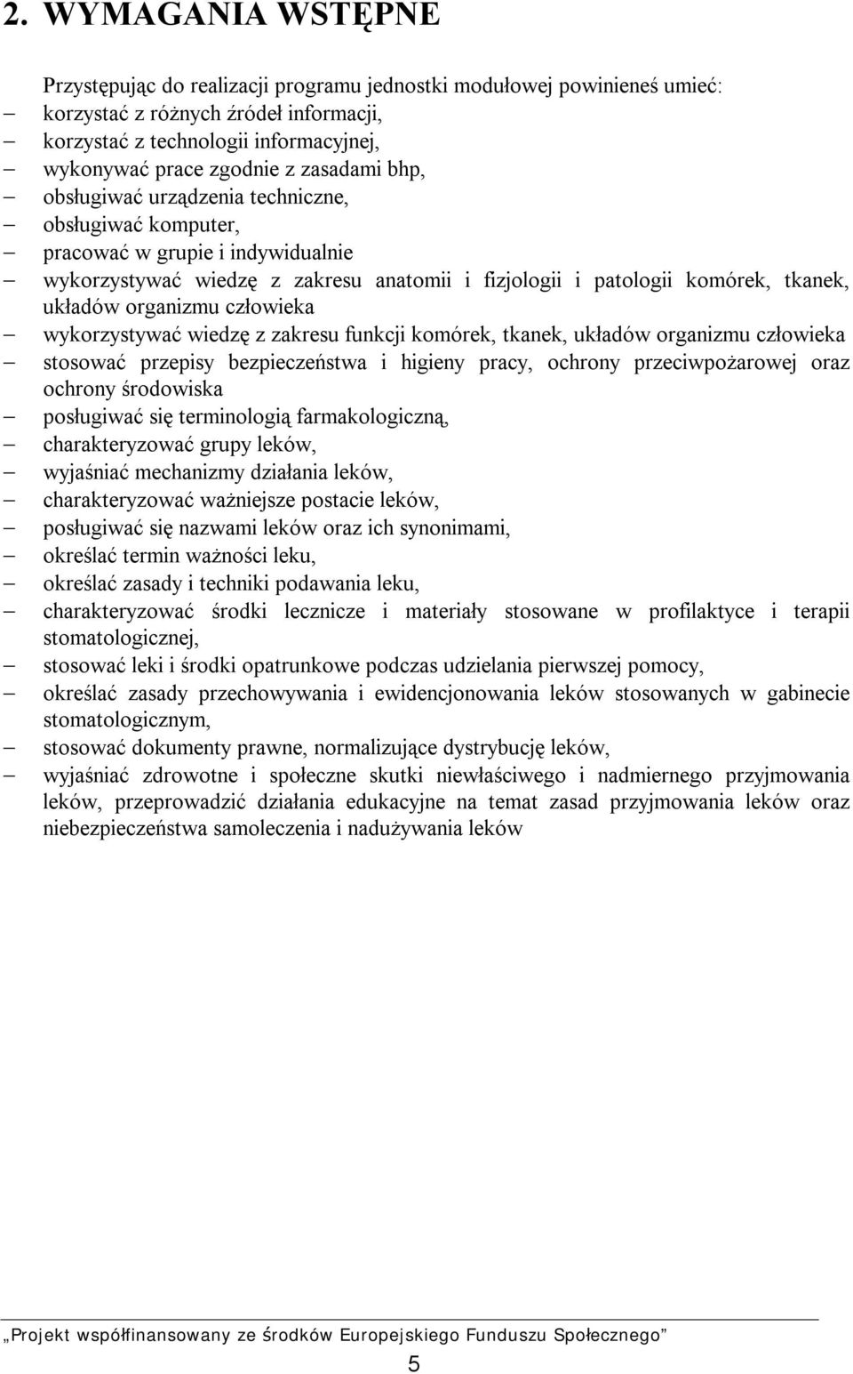 organizmu człowieka wykorzystywać wiedzę z zakresu funkcji komórek, tkanek, układów organizmu człowieka stosować przepisy bezpieczeństwa i higieny pracy, ochrony przeciwpożarowej oraz ochrony