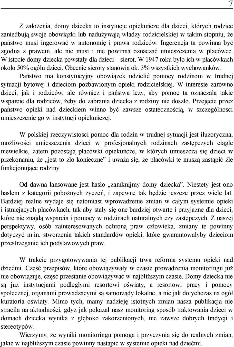 W 1947 roku było ich w placówkach około 50% ogółu dzieci. Obecnie sieroty stanowią ok. 3% wszystkich wychowanków.