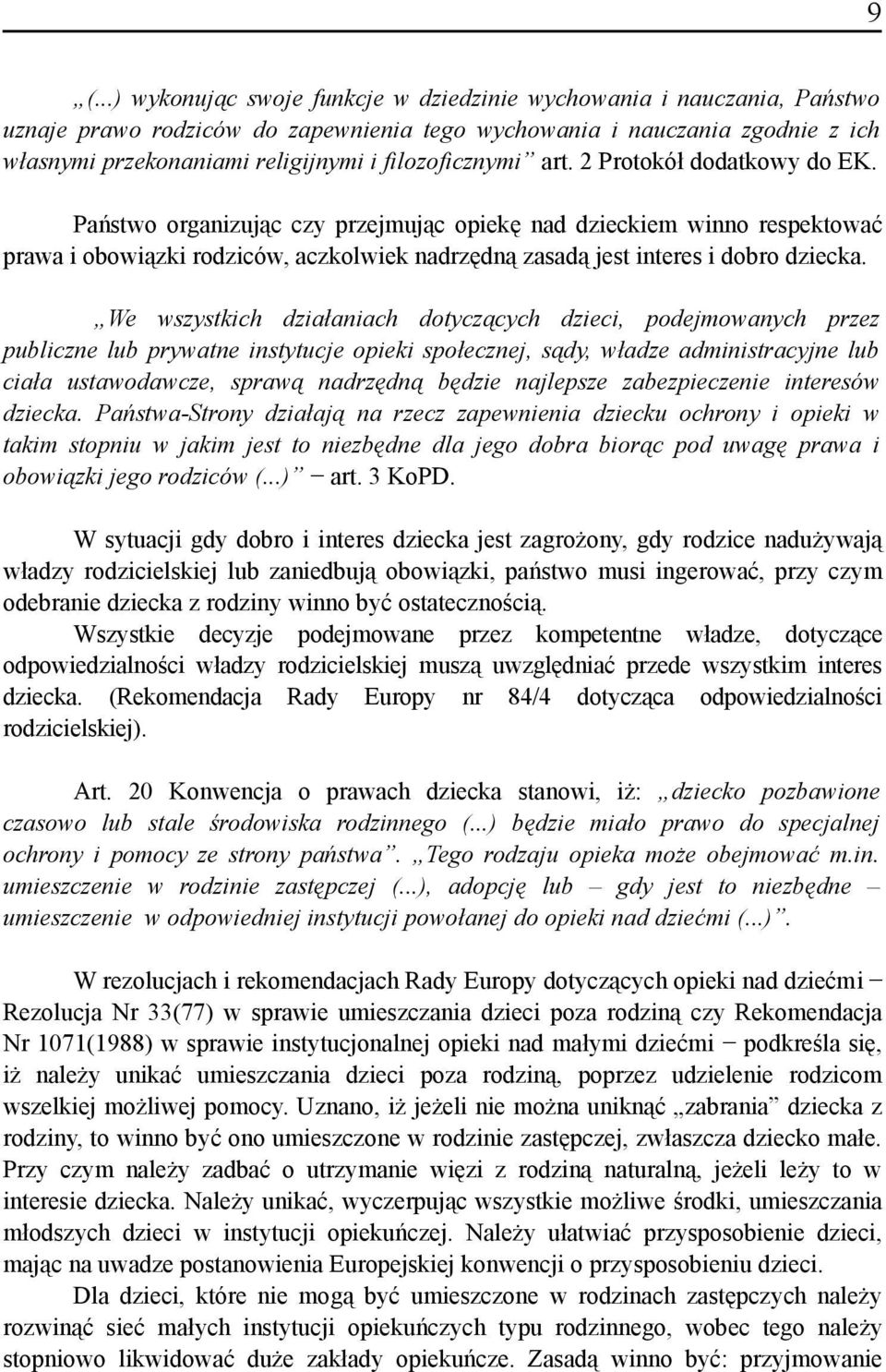 Państwo organizując czy przejmując opiekę nad dzieckiem winno respektować prawa i obowiązki rodziców, aczkolwiek nadrzędną zasadą jest interes i dobro dziecka.