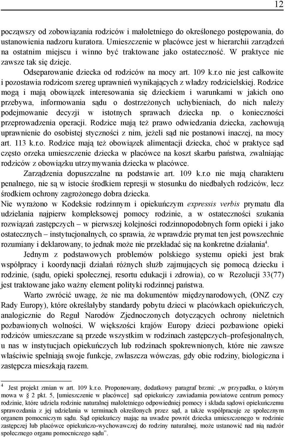 109 k.r.o nie jest całkowite i pozostawia rodzicom szereg uprawnień wynikających z władzy rodzicielskiej.