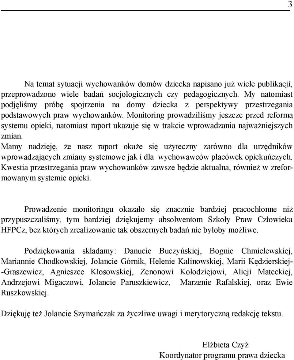 Monitoring prowadziliśmy jeszcze przed reformą systemu opieki, natomiast raport ukazuje się w trakcie wprowadzania najważniejszych zmian.