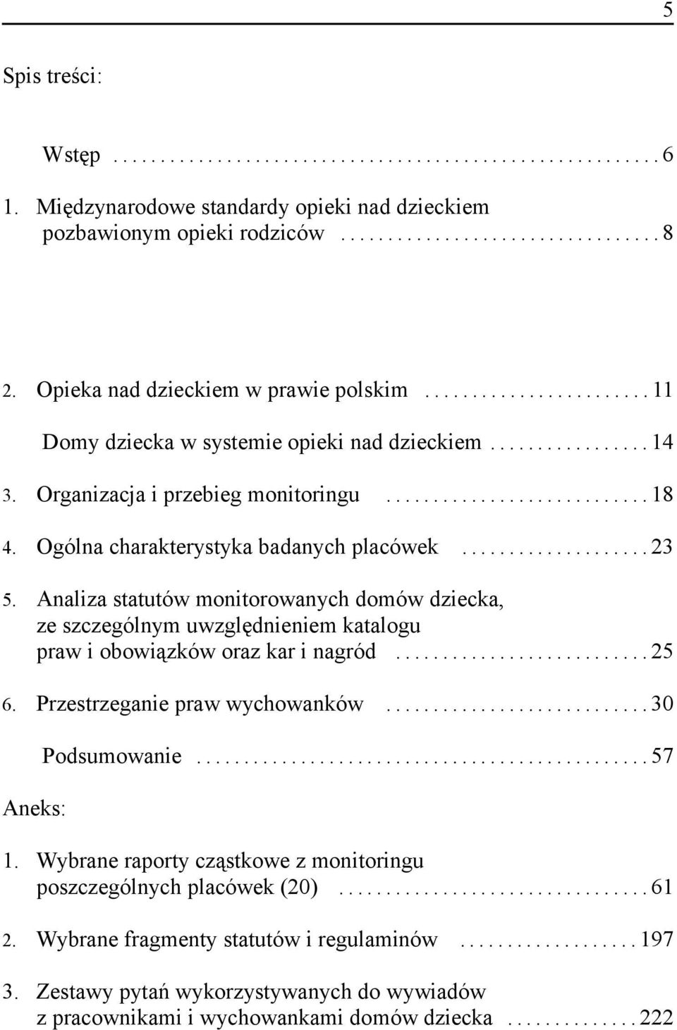 Ogólna charakterystyka badanych placówek.................... 23 5. Analiza statutów monitorowanych domów dziecka, ze szczególnym uwzględnieniem katalogu praw i obowiązków oraz kar i nagród........................... 25 6.