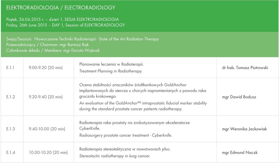 Chairman: mgr Bartosz Bąk Członkowie składu / Members: mgr Dorota Wojtusik E.1.1 9.00-9.20 (20 min) Planowanie leczenia w Radioterapii. Treatment Planning in Radiotherapy. dr hab. Tomasz Piotrowski E.
