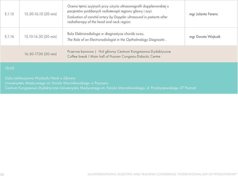 30 (20 min) Rola Elektroradiologa w diagnostyce chorób oczu. The Role of an Electroradiologist in the Opthalmology Diagnostic. mgr Dorota Wojtusik 16.30-17.