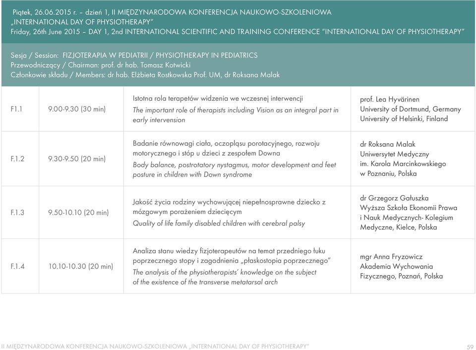 PHYSIOTHERAPY Sesja / Session: FIZJOTERAPIA W PEDIATRII / PHYSIOTHERAPY IN PEDIATRICS Przewodniczący / Chairman: prof. dr hab. Tomasz Kotwicki Członkowie składu / Members: dr hab.