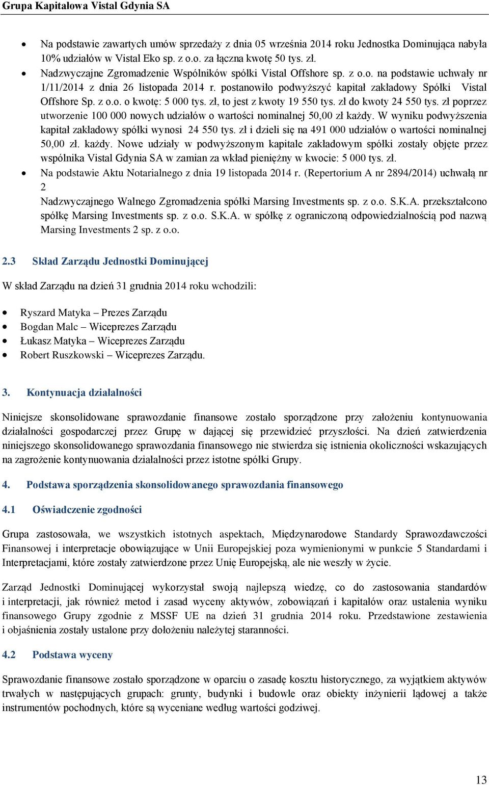 z o.o. o kwotę: 5 000 tys. zł, to jest z kwoty 19 550 tys. zł do kwoty 24 550 tys. zł poprzez utworzenie 100 000 nowych udziałów o wartości nominalnej 50,00 zł każdy.