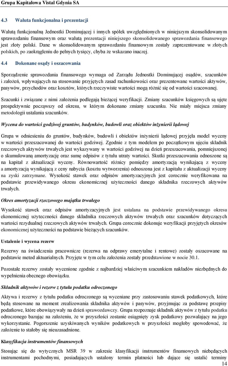 Dane w skonsolidowanym sprawozdaniu finansowym zostały zaprezentowane w złotych polskich, po zaokrągleniu do pełnych tysięcy, chyba że wskazano inaczej. 4.