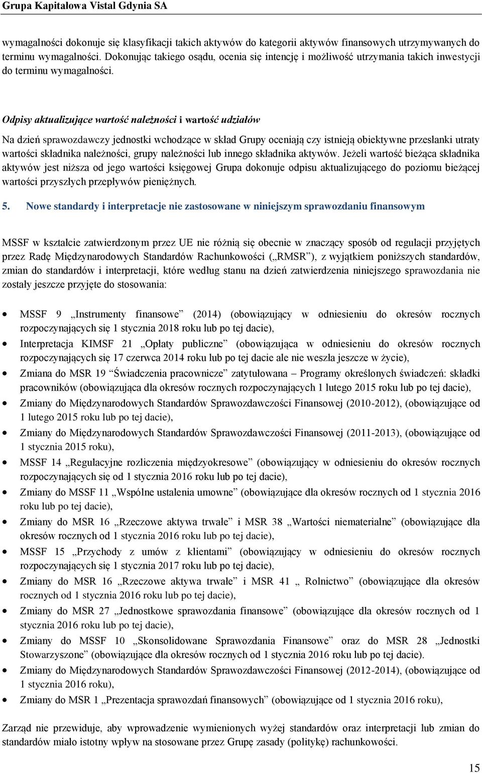 Odpisy aktualizujące wartość należności i wartość udziałów Na dzień sprawozdawczy jednostki wchodzące w skład Grupy oceniają czy istnieją obiektywne przesłanki utraty wartości składnika należności,