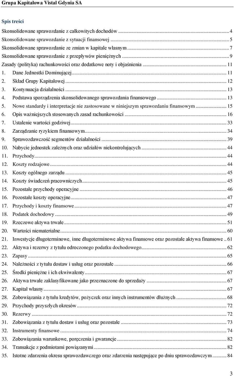 Podstawa sporządzenia skonsolidowanego sprawozdania finansowego... 13 5. Nowe standardy i interpretacje nie zastosowane w niniejszym sprawozdaniu finansowym... 15 6.