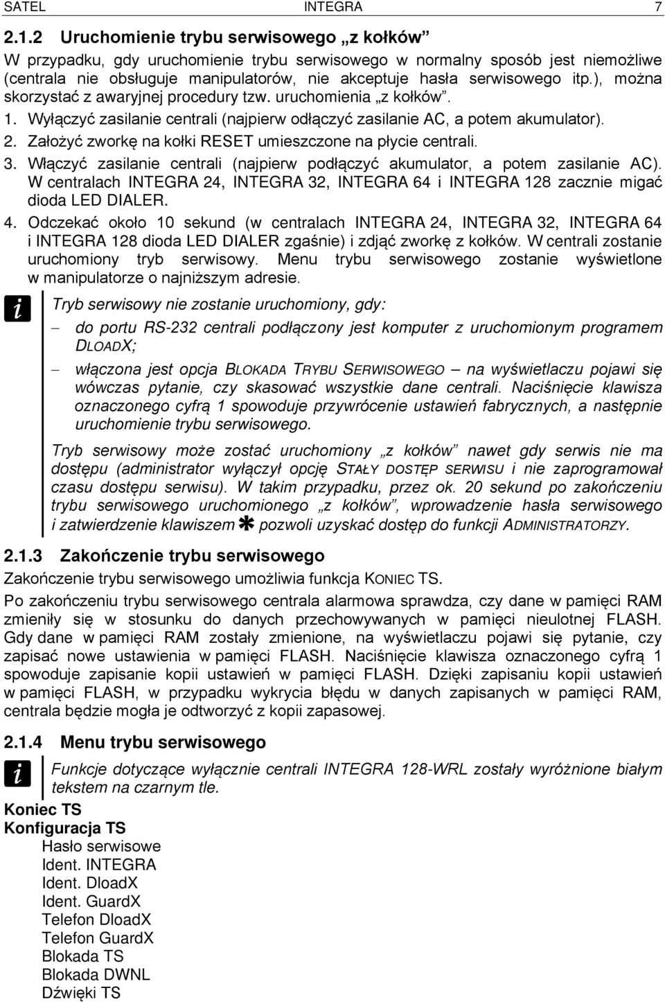 ), można skorzystać z awaryjnej procedury tzw. uruchomienia z kołków. 1. Wyłączyć zasilanie centrali (najpierw odłączyć zasilanie AC, a potem akumulator). 2.