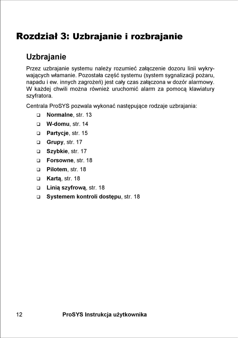 W każdej chwili można również uruchomić alarm za pomocą klawiatury szyfratora. Centrala ProSYS pozwala wykonać następujące rodzaje uzbrajania: Normalne, str.