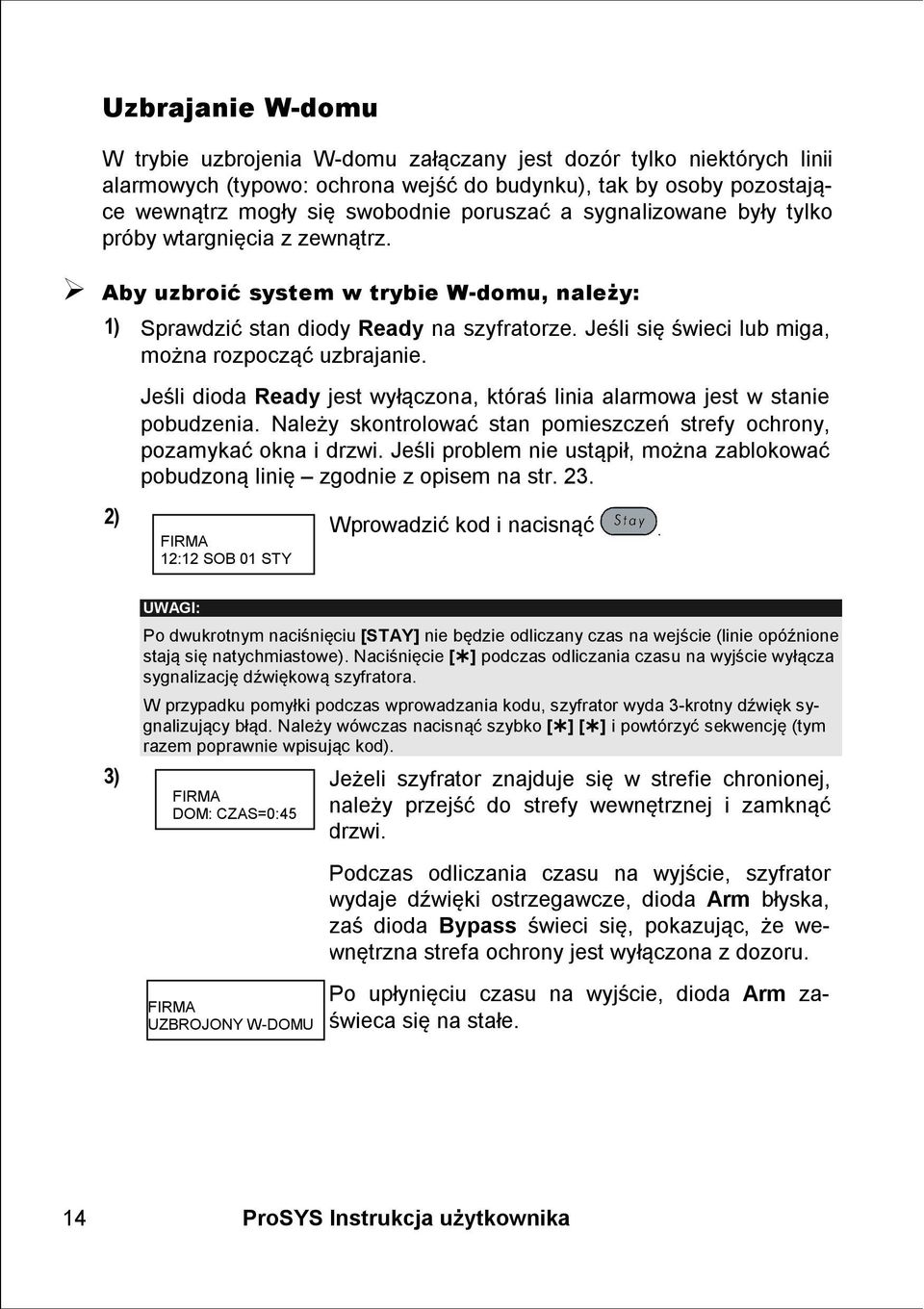 Jeśli się świeci lub miga, można rozpocząć uzbrajanie. Jeśli dioda Ready jest wyłączona, któraś linia alarmowa jest w stanie pobudzenia.